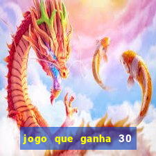 jogo que ganha 30 reais no cadastro